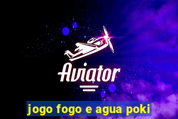 jogo fogo e agua poki